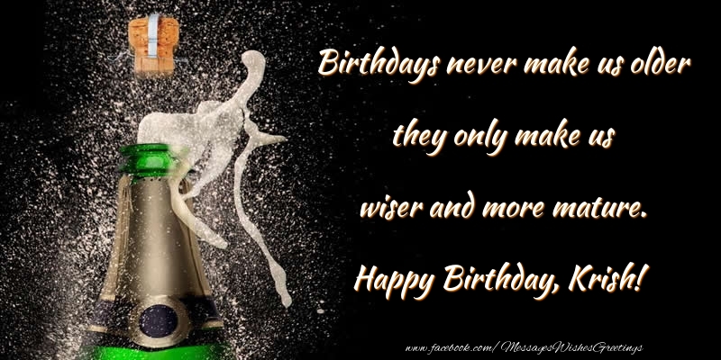 Greetings Cards for Birthday - Birthdays never make us older they only make us wiser and more mature. Krish