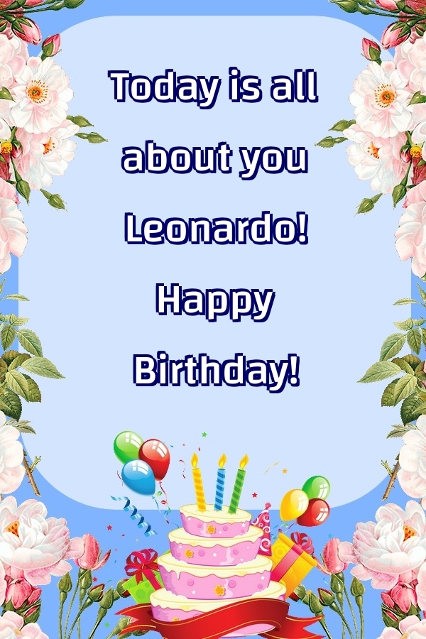 Greetings Cards for Birthday - Today is all about you Leonardo! Happy Birthday!