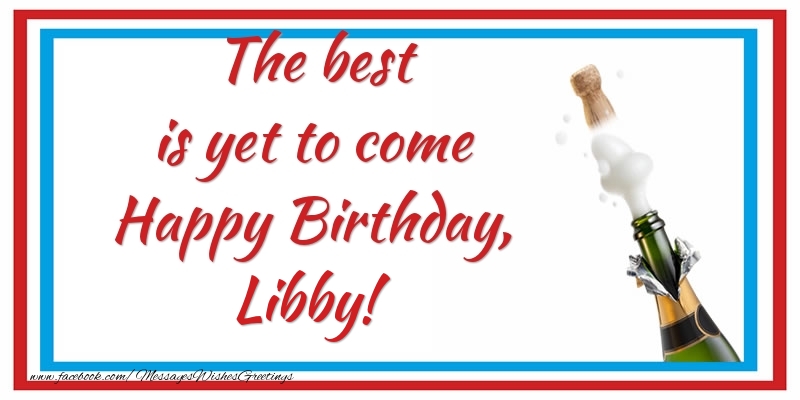 Greetings Cards for Birthday - Champagne | The best is yet to come Happy Birthday, Libby