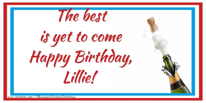 Greetings Cards for Birthday - Champagne | The best is yet to come Happy Birthday, Lillie