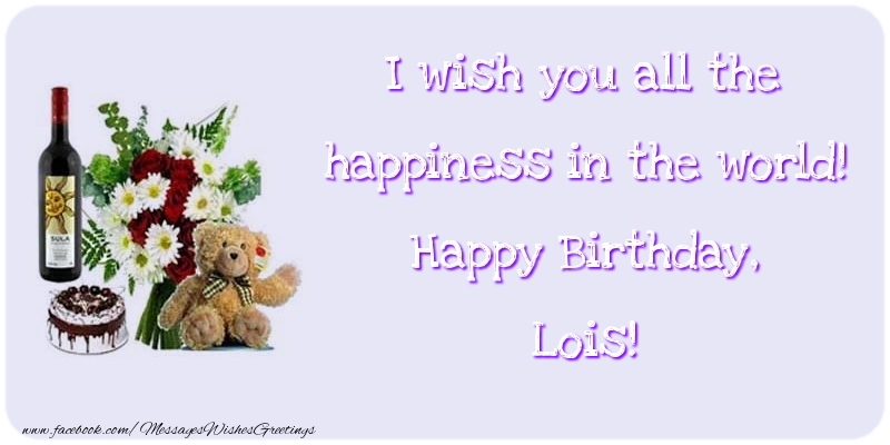 Greetings Cards for Birthday - Cake & Champagne & Flowers | I wish you all the happiness in the world! Happy Birthday, Lois