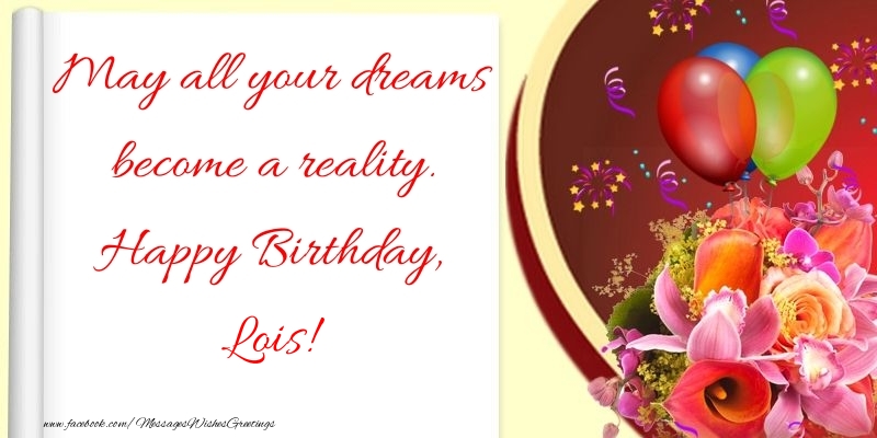 Greetings Cards for Birthday - May all your dreams become a reality. Happy Birthday, Lois