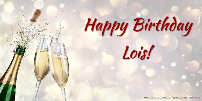  Greetings Cards for Birthday - Champagne | Happy Birthday Lois!