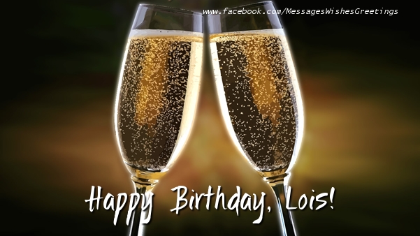 Greetings Cards for Birthday - Champagne | Happy Birthday, Lois!