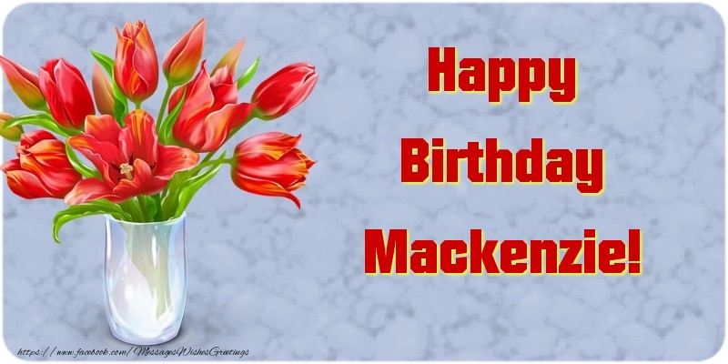 Greetings Cards for Birthday - Bouquet Of Flowers & Flowers | Happy Birthday Mackenzie