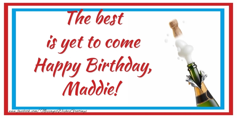  Greetings Cards for Birthday - Champagne | The best is yet to come Happy Birthday, Maddie