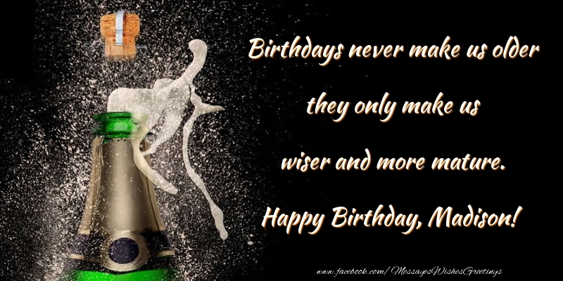 Greetings Cards for Birthday - Champagne | Birthdays never make us older they only make us wiser and more mature. Madison