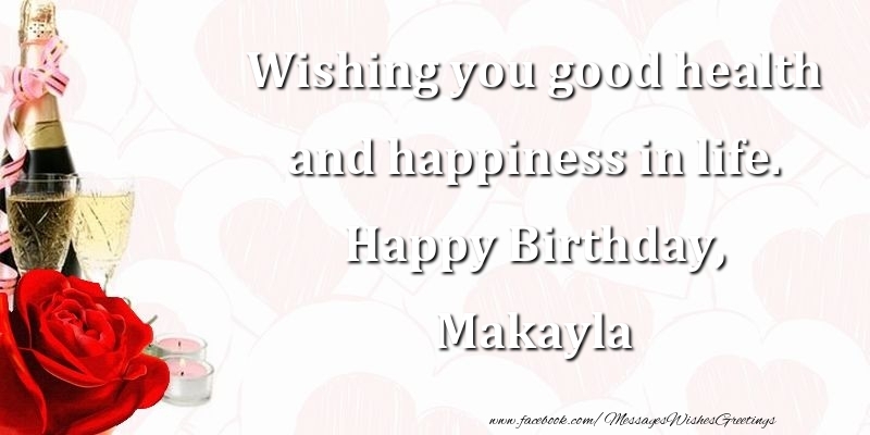 Greetings Cards for Birthday - Champagne | Wishing you good health and happiness in life. Happy Birthday, Makayla