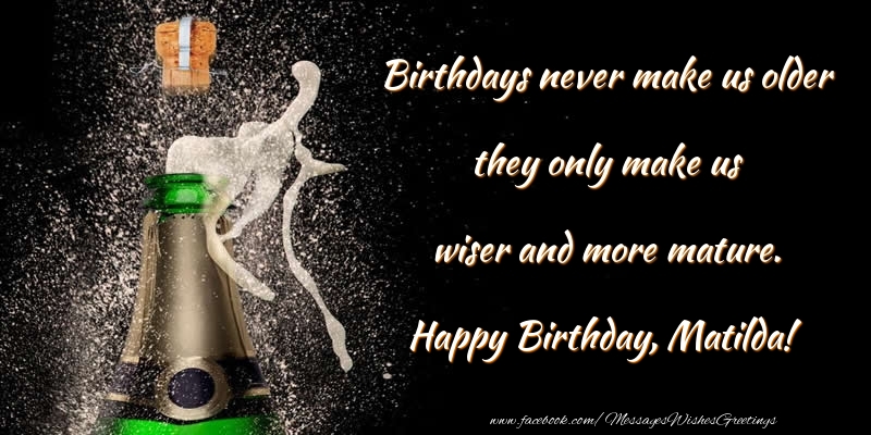 Greetings Cards for Birthday - Champagne | Birthdays never make us older they only make us wiser and more mature. Matilda