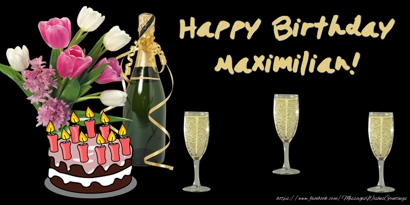 Greetings Cards for Birthday - Bouquet Of Flowers & Cake & Champagne & Flowers | Happy Birthday Maximilian!