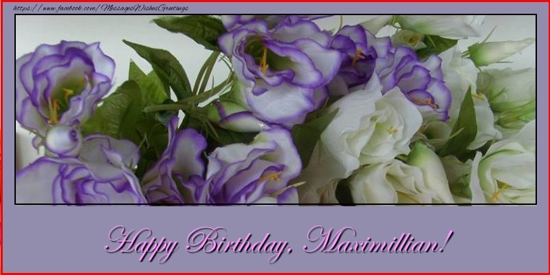 Greetings Cards for Birthday - Flowers | Happy Birthday, Maximillian!