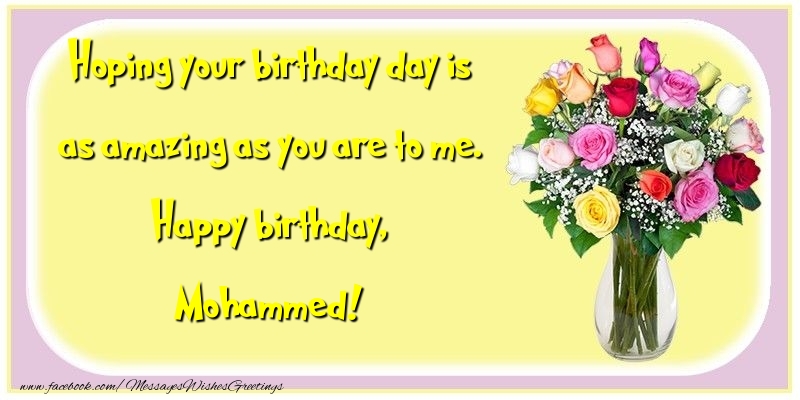 Greetings Cards for Birthday - Hoping your birthday day is as amazing as you are to me. Happy birthday, Mohammed