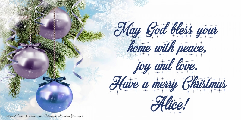 Greetings Cards for Christmas - May God bless your home with peace, joy and love. Have a merry Christmas Alice!