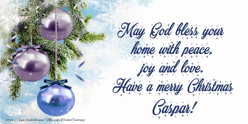  Greetings Cards for Christmas - Christmas Decoration | May God bless your home with peace, joy and love. Have a merry Christmas Caspar!