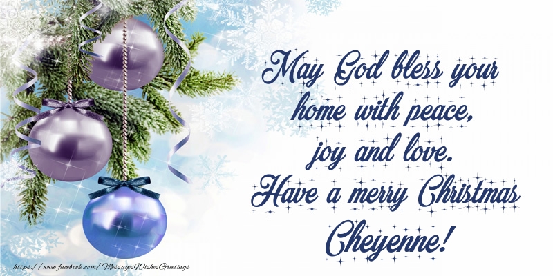 Greetings Cards for Christmas - May God bless your home with peace, joy and love. Have a merry Christmas Cheyenne!