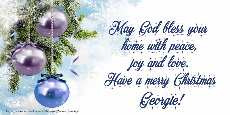 Greetings Cards for Christmas - Christmas Decoration | May God bless your home with peace, joy and love. Have a merry Christmas Georgie!