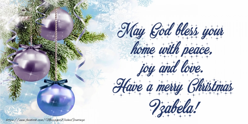 Greetings Cards for Christmas - Christmas Decoration | May God bless your home with peace, joy and love. Have a merry Christmas Izabela!