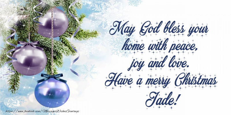 Greetings Cards for Christmas - Christmas Decoration | May God bless your home with peace, joy and love. Have a merry Christmas Jade!