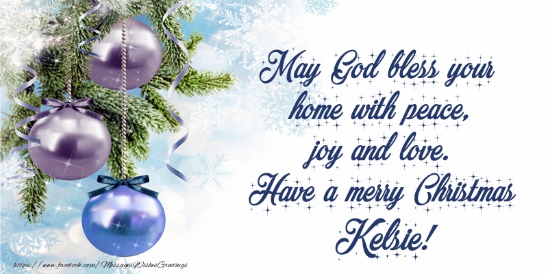  Greetings Cards for Christmas - Christmas Decoration | May God bless your home with peace, joy and love. Have a merry Christmas Kelsie!