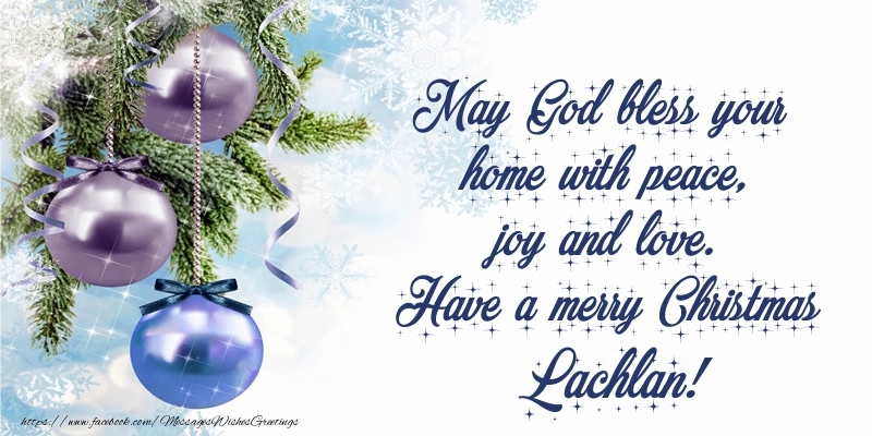  Greetings Cards for Christmas - Christmas Decoration | May God bless your home with peace, joy and love. Have a merry Christmas Lachlan!