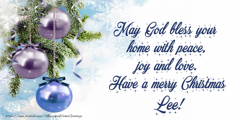 Greetings Cards for Christmas - May God bless your home with peace, joy and love. Have a merry Christmas Lee!