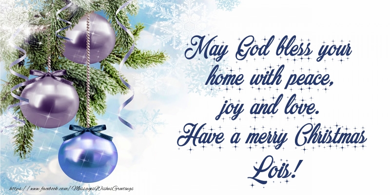 Greetings Cards for Christmas - Christmas Decoration | May God bless your home with peace, joy and love. Have a merry Christmas Lois!