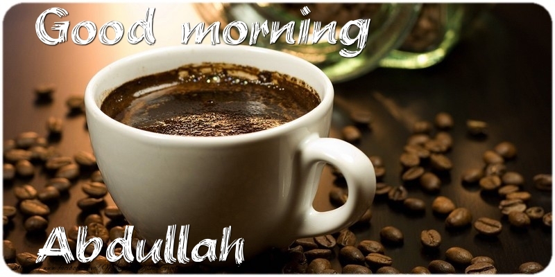 Greetings Cards for Good morning - Good morning Abdullah