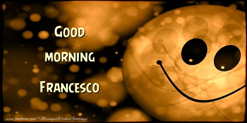 Greetings Cards for Good morning - Good morning Francesco