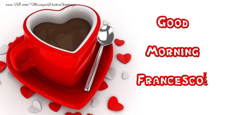 Greetings Cards for Good morning - Good Morning Francesco