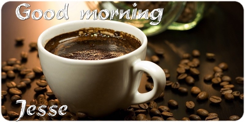 Greetings Cards for Good morning - Coffee | Good morning Jesse