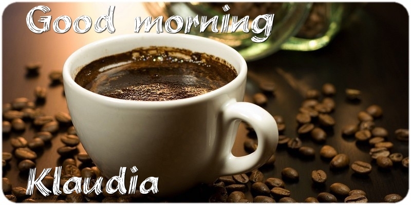 Greetings Cards for Good morning - Coffee | Good morning Klaudia