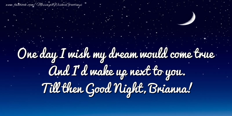 Greetings Cards for Good night - One day I wish my dream would come true And I’d wake up next to you. Brianna