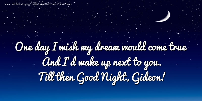 Greetings Cards for Good night - One day I wish my dream would come true And I’d wake up next to you. Gideon