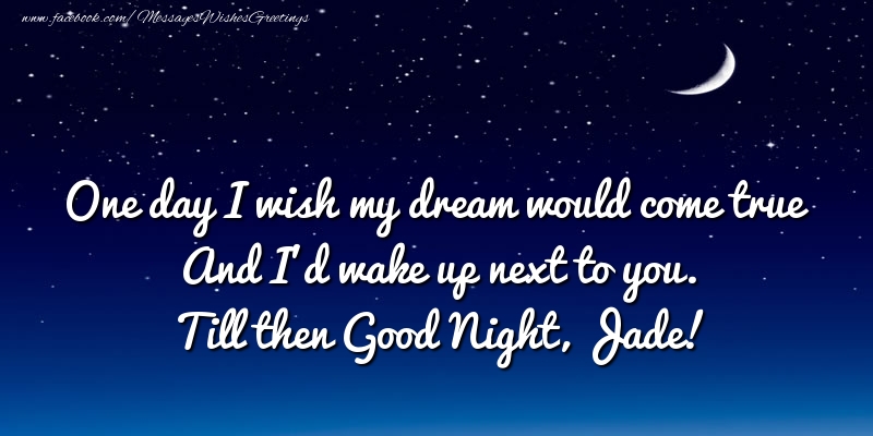 Greetings Cards for Good night - Moon | One day I wish my dream would come true And I’d wake up next to you. Jade