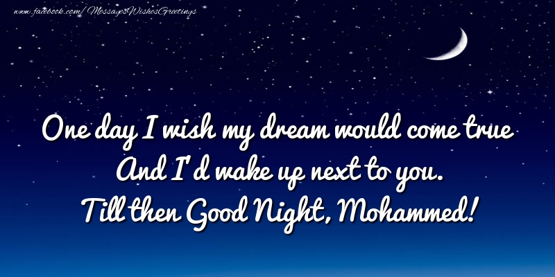 Greetings Cards for Good night - One day I wish my dream would come true And I’d wake up next to you. Mohammed