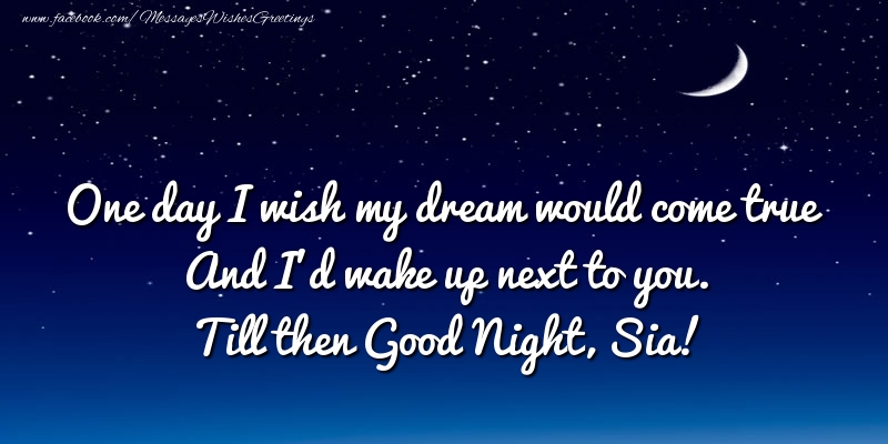 Greetings Cards for Good night - One day I wish my dream would come true And I’d wake up next to you. Sia