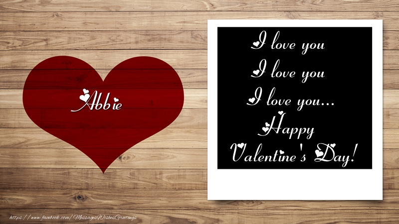 Greetings Cards for Valentine's Day - Abbie I love you I love you I love you... Happy Valentine's Day!