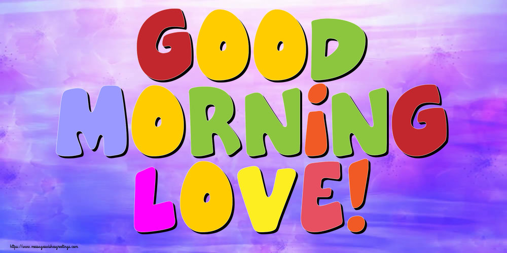 Greetings Cards for Good morning - Good Morning Love! - messageswishesgreetings.com