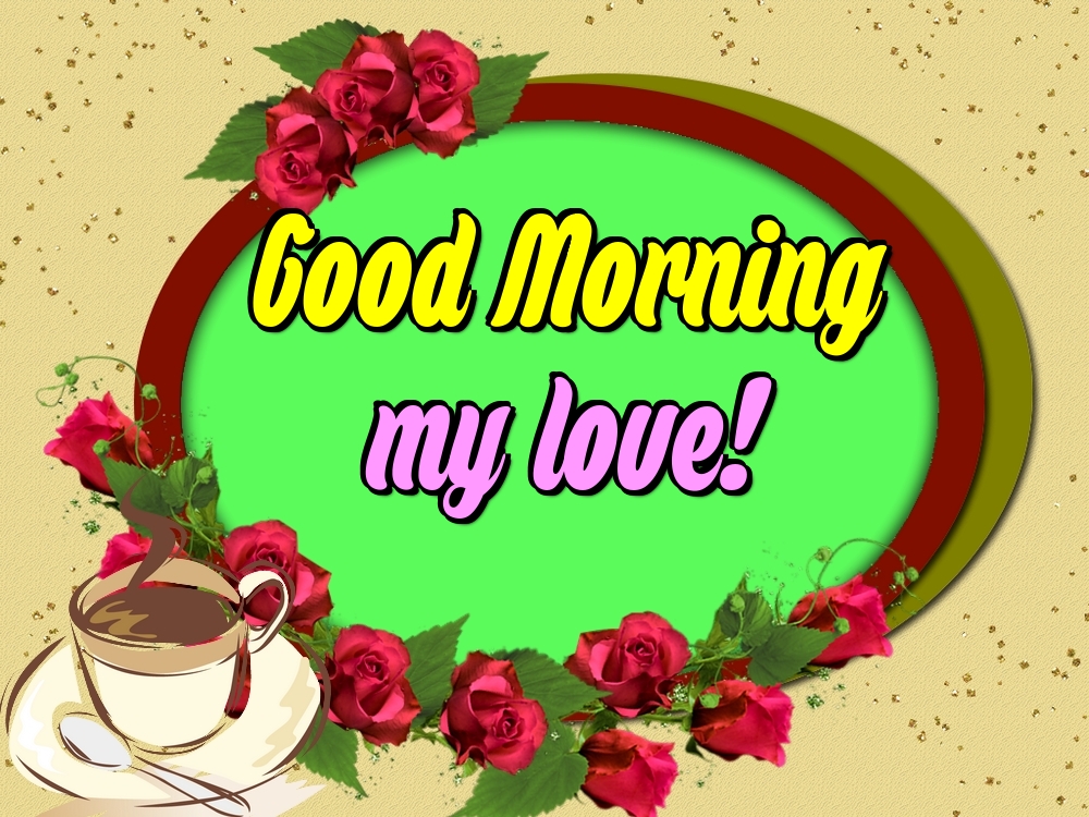Good Morning my love!