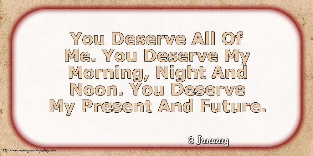 Greetings Cards of 3 January - 3 January - You Deserve All Of