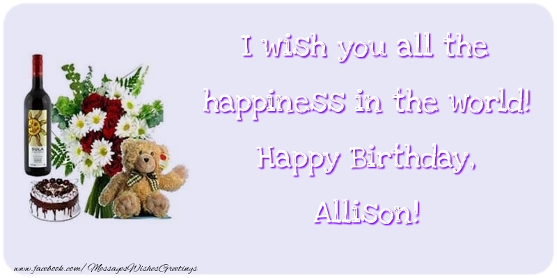  Greetings Cards for Birthday - Cake & Champagne & Flowers | I wish you all the happiness in the world! Happy Birthday, Allison