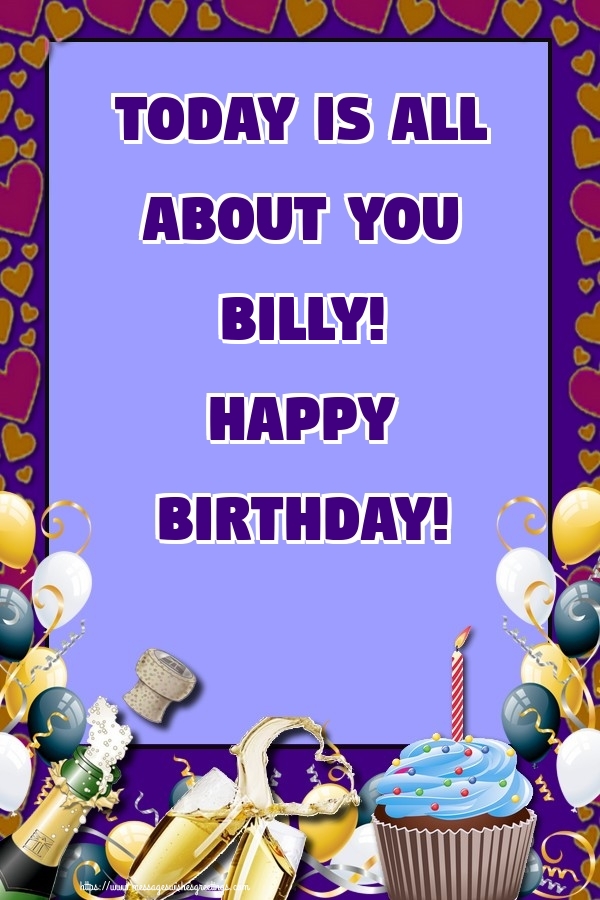 Greetings Cards for Birthday - Balloons & Cake & Champagne | Today is all about you Billy! Happy Birthday!