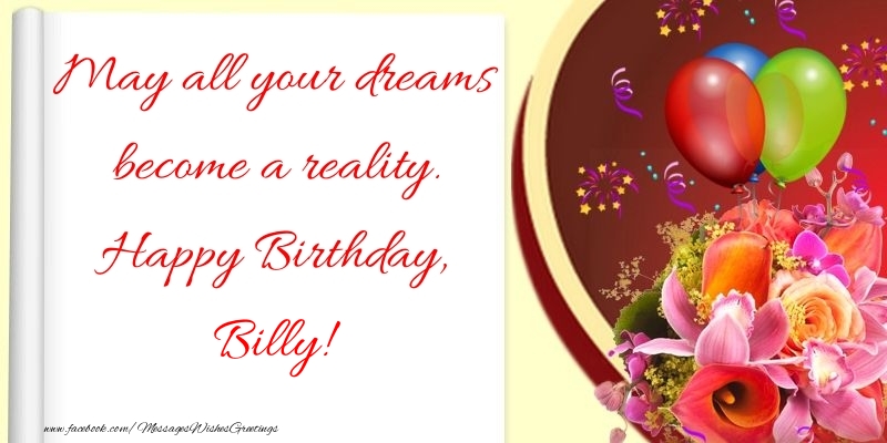 Greetings Cards for Birthday - Flowers | May all your dreams become a reality. Happy Birthday, Billy