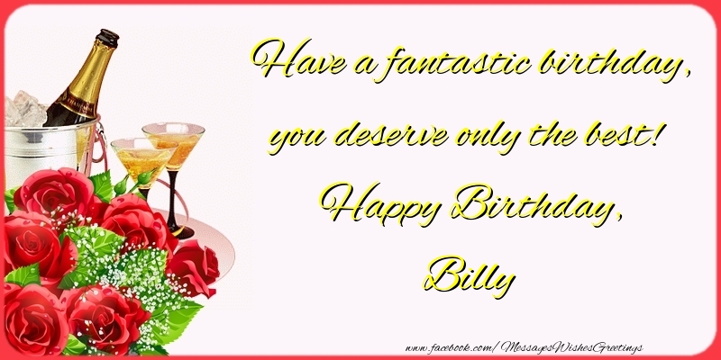  Greetings Cards for Birthday - Champagne & Flowers & Roses | Have a fantastic birthday, you deserve only the best! Happy Birthday, Billy