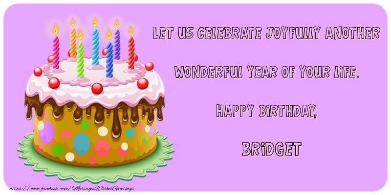 Greetings Cards for Birthday - Cake | Let us celebrate joyfully another wonderful year of your life. Happy Birthday, Bridget
