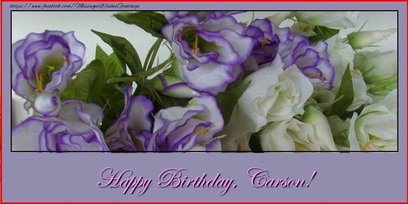 Greetings Cards for Birthday - Flowers | Happy Birthday, Carson!