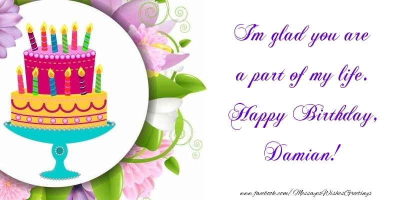  Greetings Cards for Birthday - Cake | I'm glad you are a part of my life. Happy Birthday, Damian
