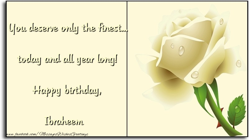  Greetings Cards for Birthday - Flowers | You deserve only the finest... today and all year long! Happy birthday, Ibraheem