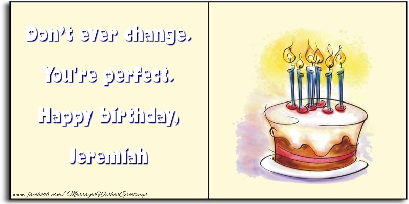 Greetings Cards for Birthday - Cake | Don’t ever change. You're perfect. Happy birthday, Jeremiah