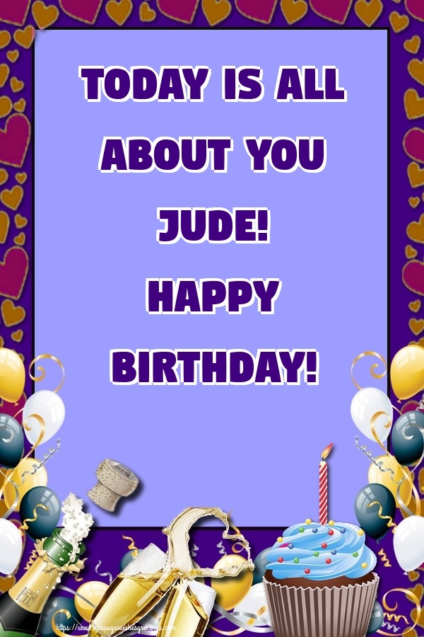 Greetings Cards for Birthday - Balloons & Cake & Champagne | Today is all about you Jude! Happy Birthday!
